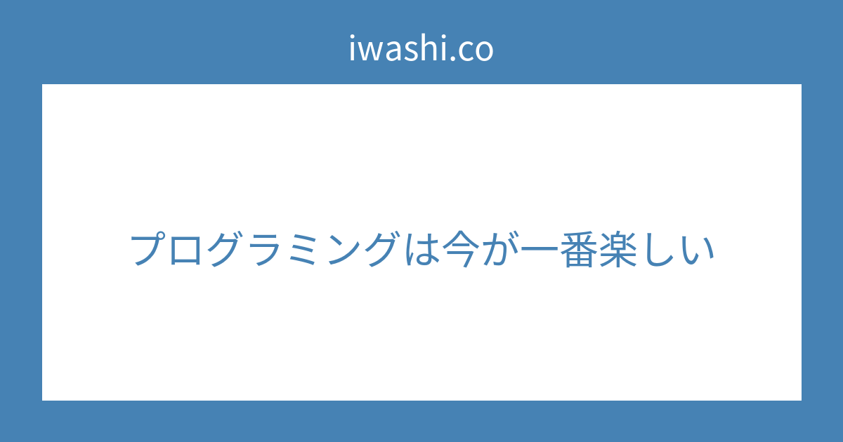 プログラミングは今が一番楽しい